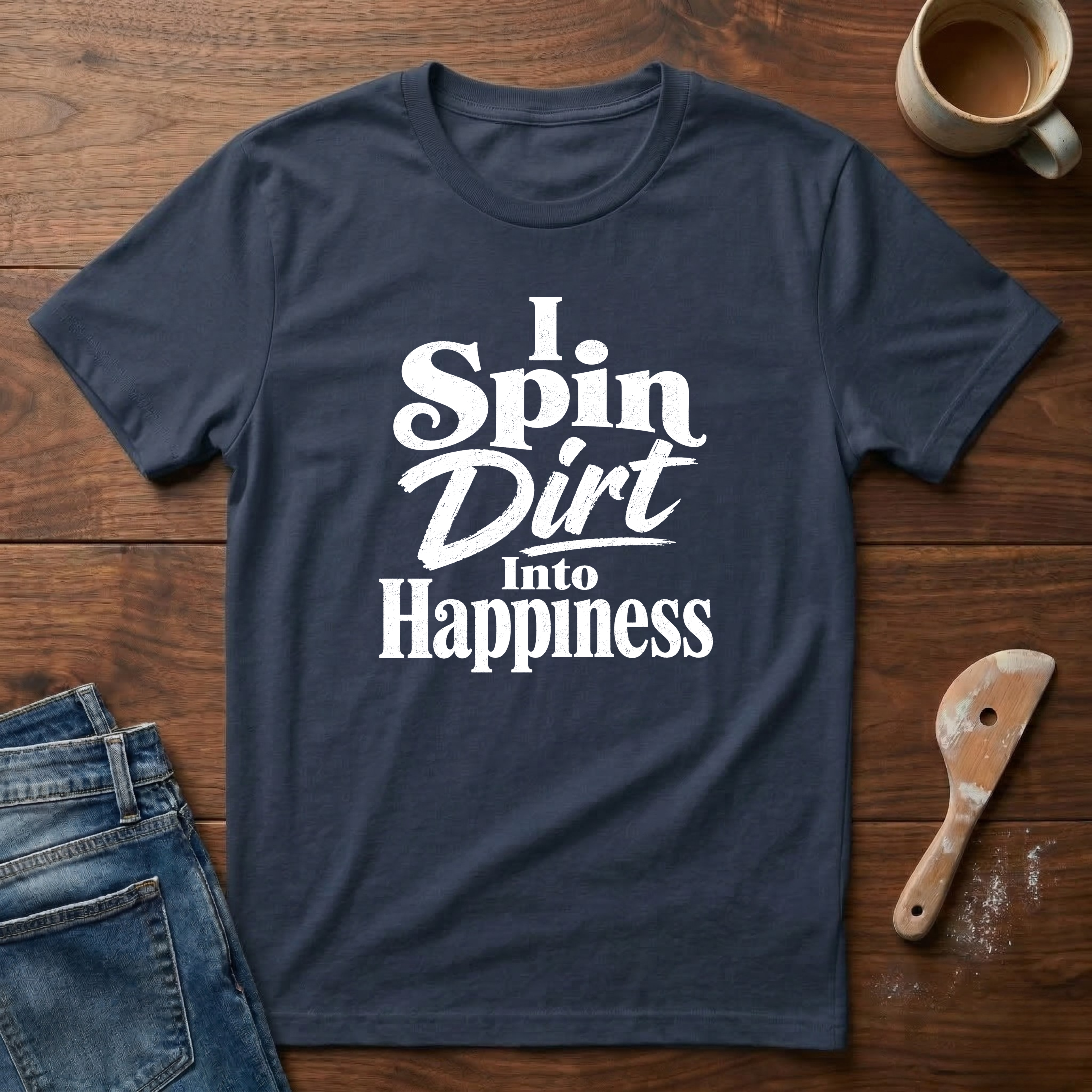 I Spin Dirt Into Happiness T-Shirt