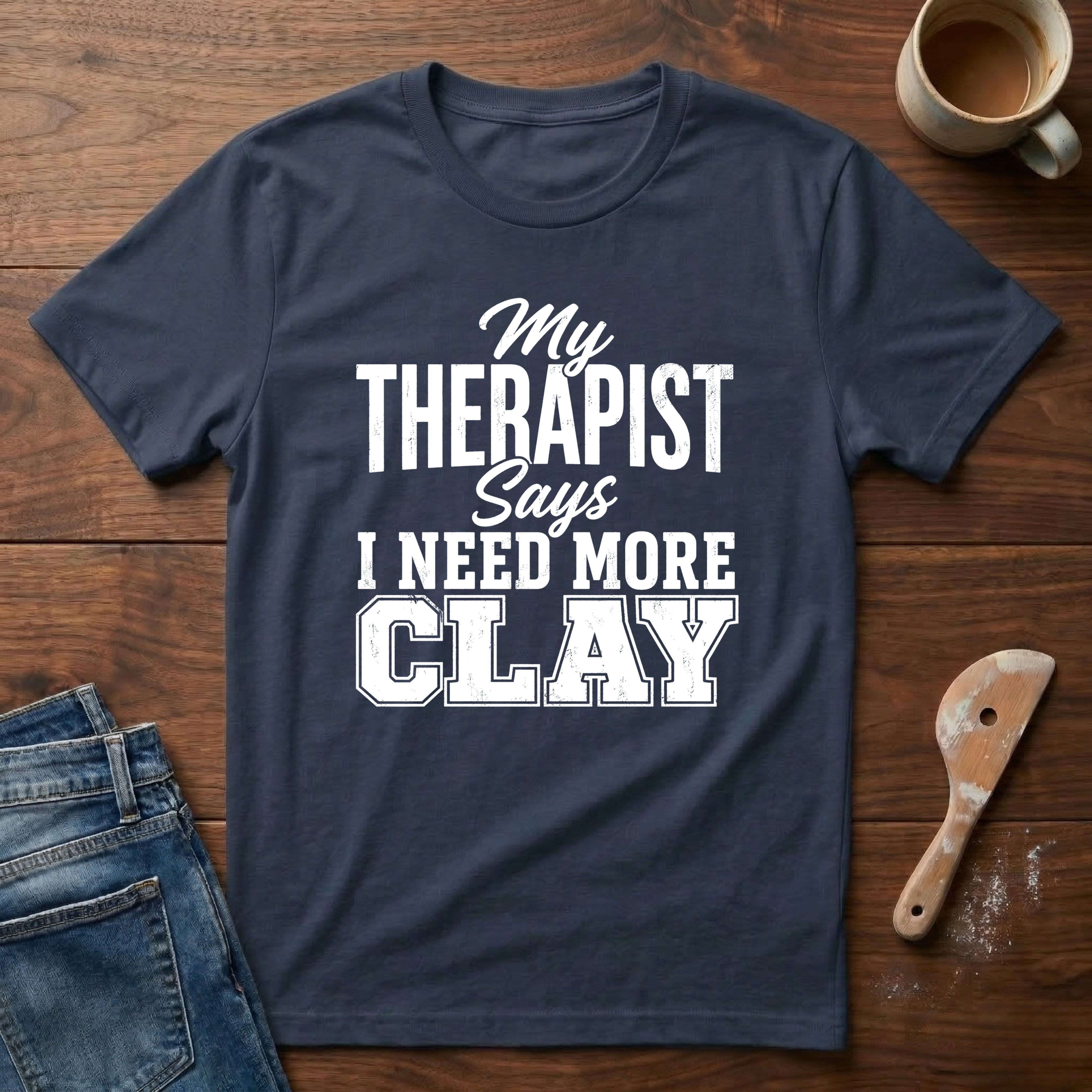 My Therapist Says I Need More Clay T-Shirt