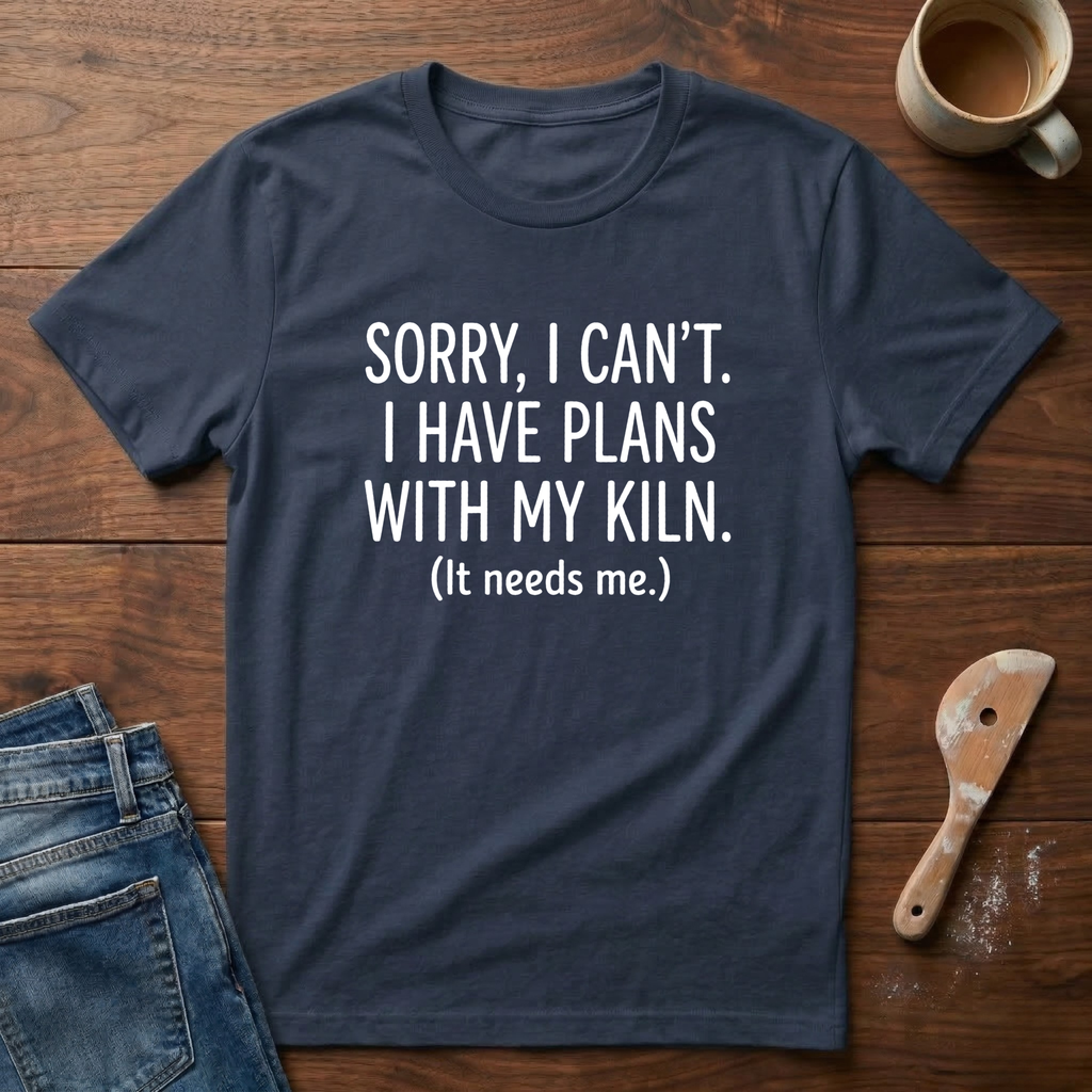 Sorry, I Can't. I Have Plans With My Kiln T-Shirt
