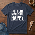 Pottery Makes Me Happy (People Not So Much) T-Shirt