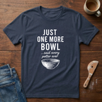 Just One More Bowl T-Shirt