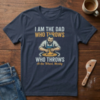 I Am The Dad That Throws T-Shirt