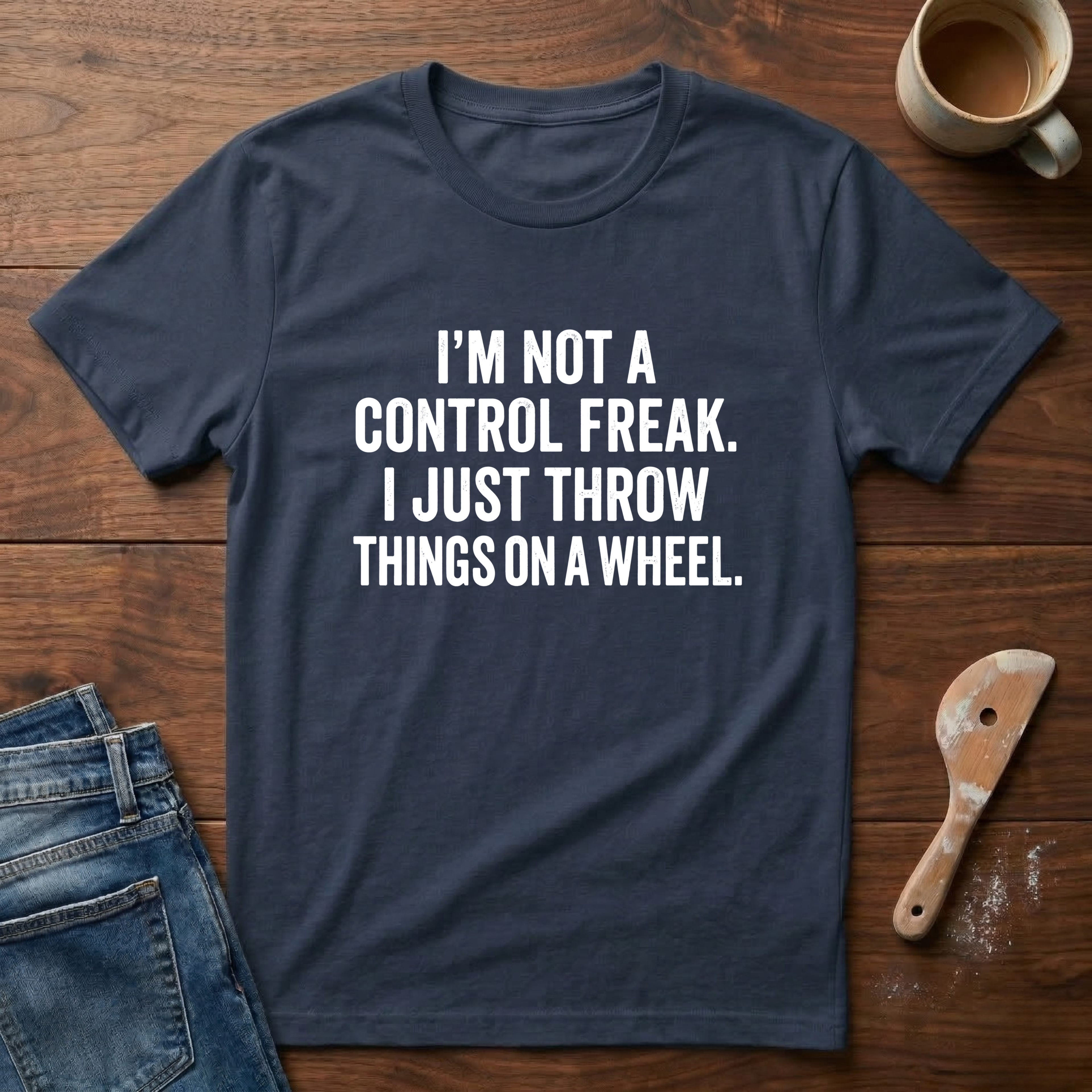 I'm Not A Control Freak I Just Throw Things On A Wheel T-Shirt