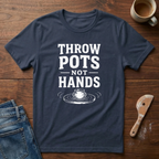 Throw Pots Not Hands T-Shirt