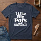 I Like Big Pots And I Cannot Lie T-Shirt