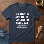 My Hands Are Dirty. My Art Is Amazing T-Shirt