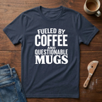 Fueled By Coffee And Questionable Mugs T-Shirt