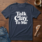 Talk Clay To Me T-Shirt