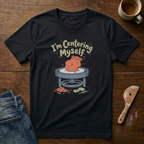 I'm Centering Myself T-Shirt
