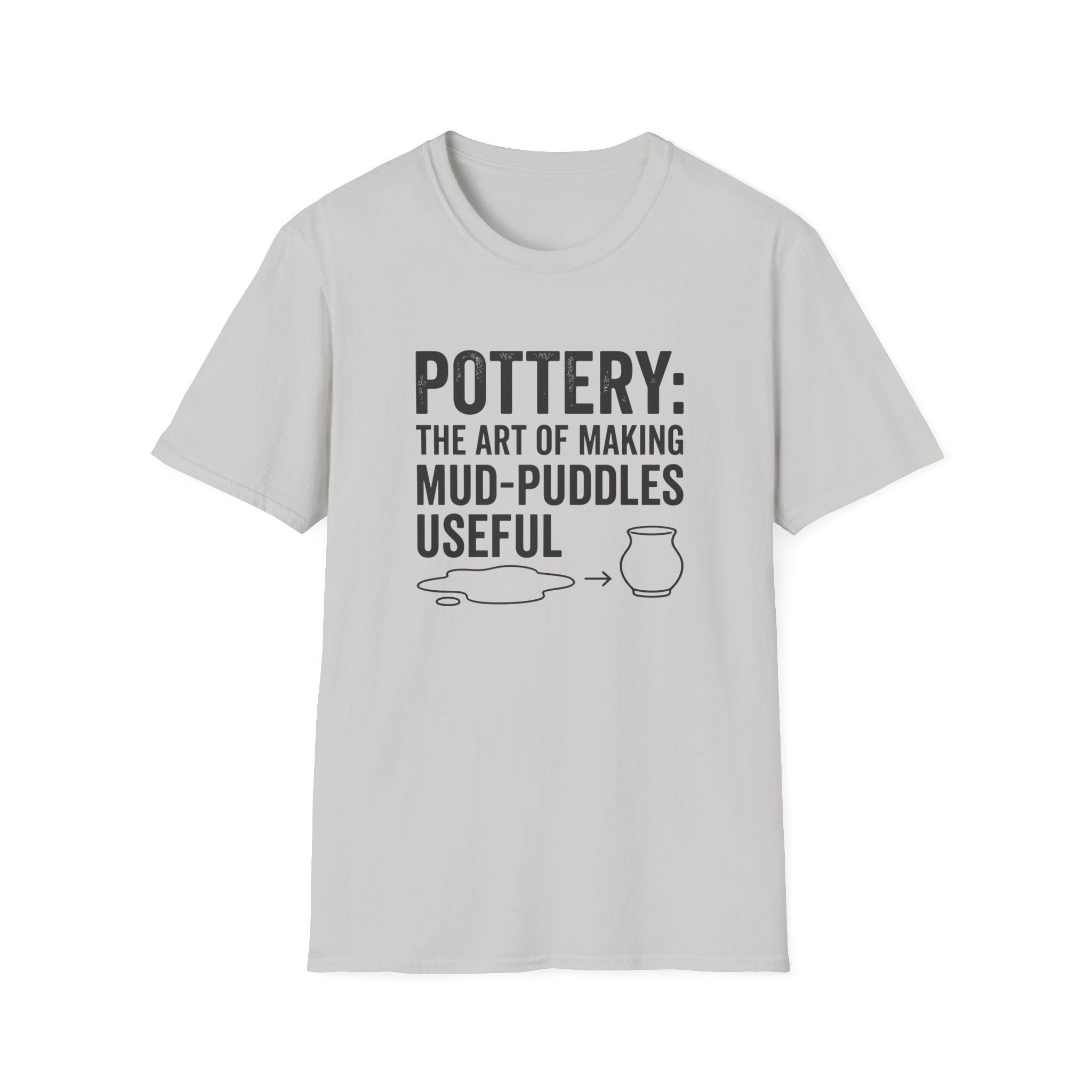 Pottery: The Art Of Making Mud-Puddles Useful T-Shirt