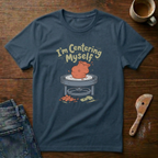 I'm Centering Myself T-Shirt