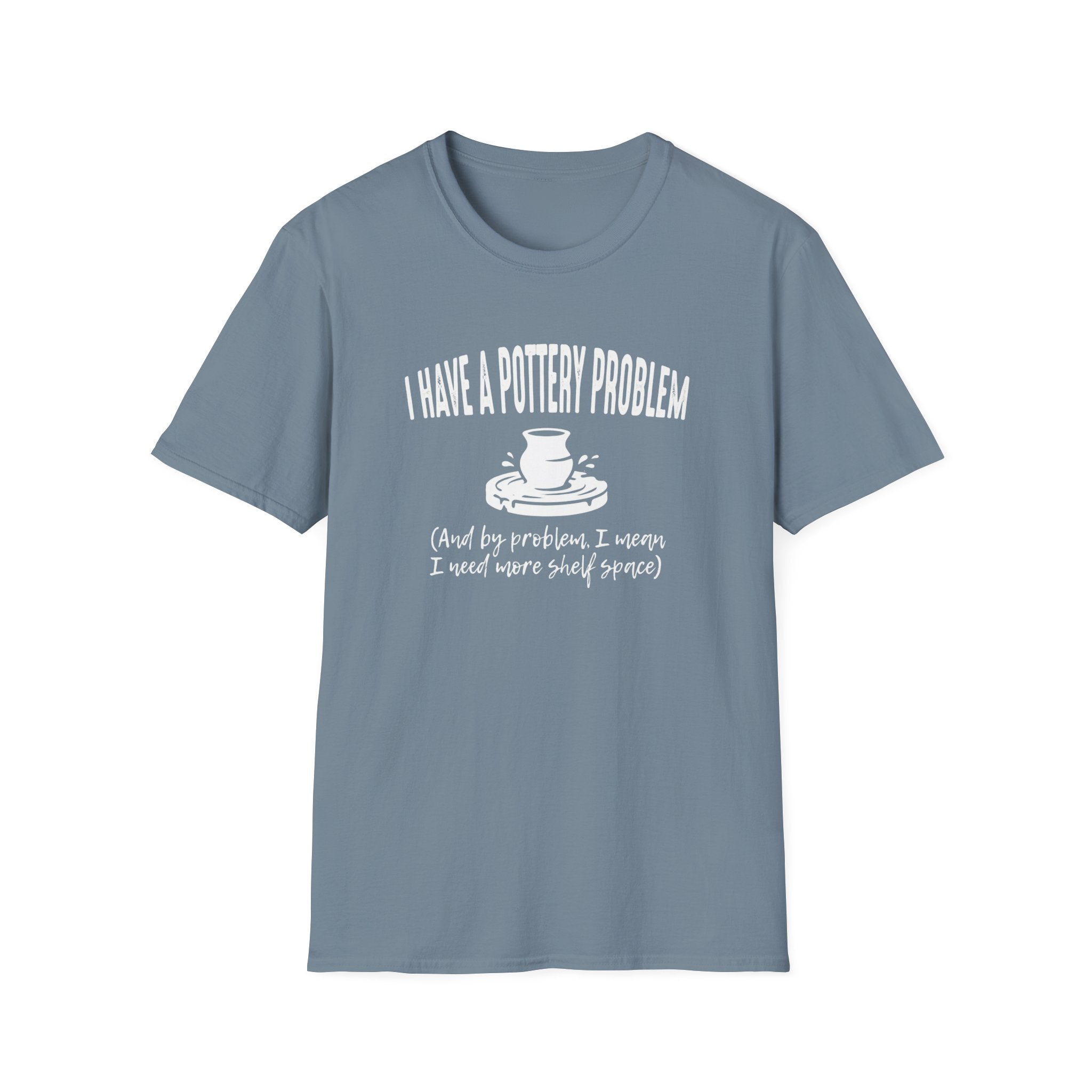 I Have A Pottery Problem T-Shirt