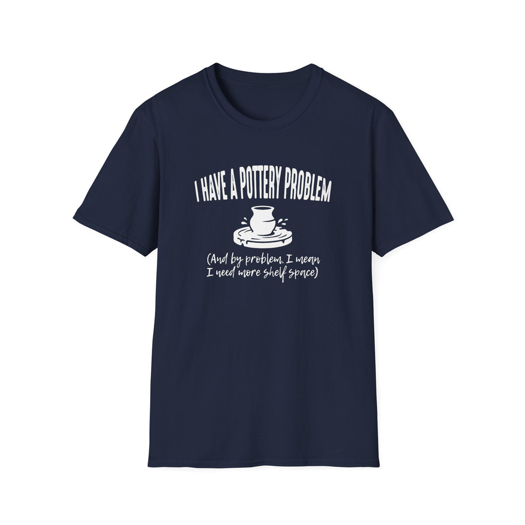 I Have A Pottery Problem T-Shirt