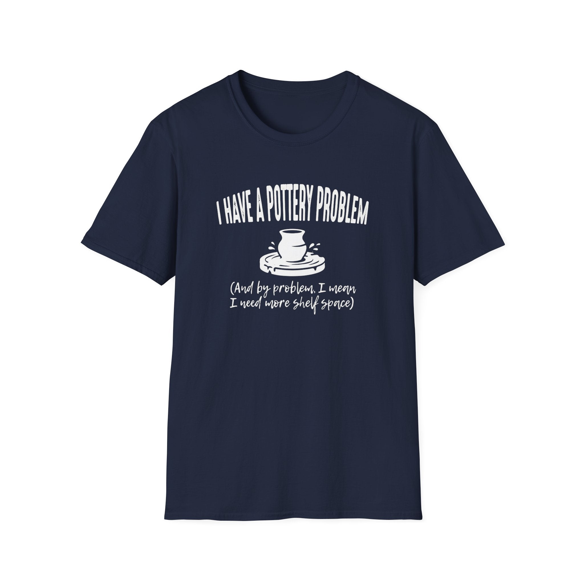 I Have A Pottery Problem T-Shirt