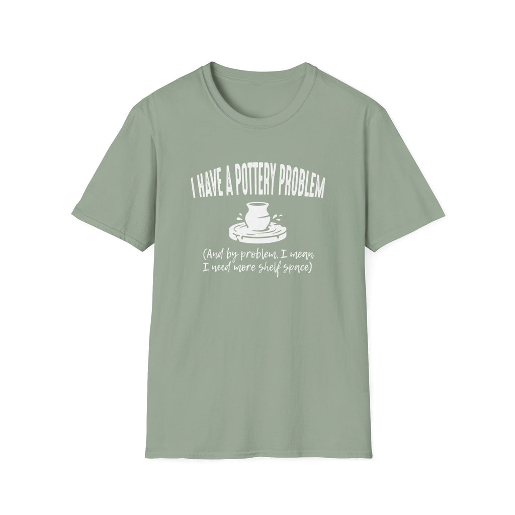 I Have A Pottery Problem T-Shirt