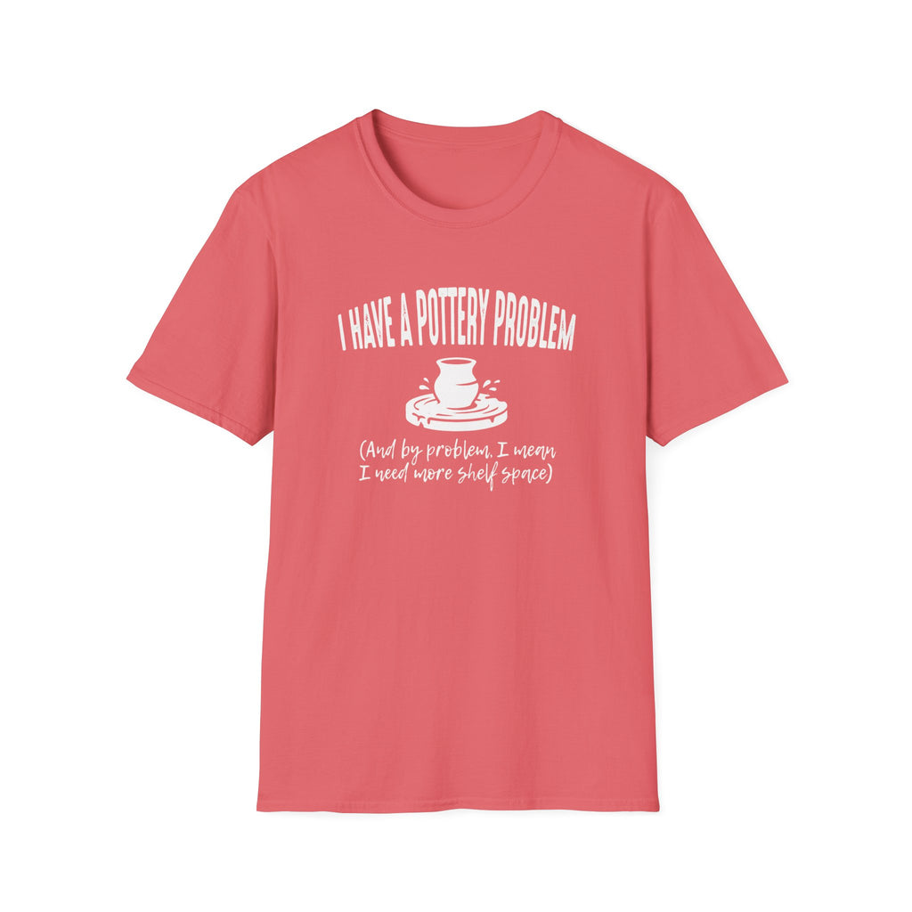 I Have A Pottery Problem T-Shirt