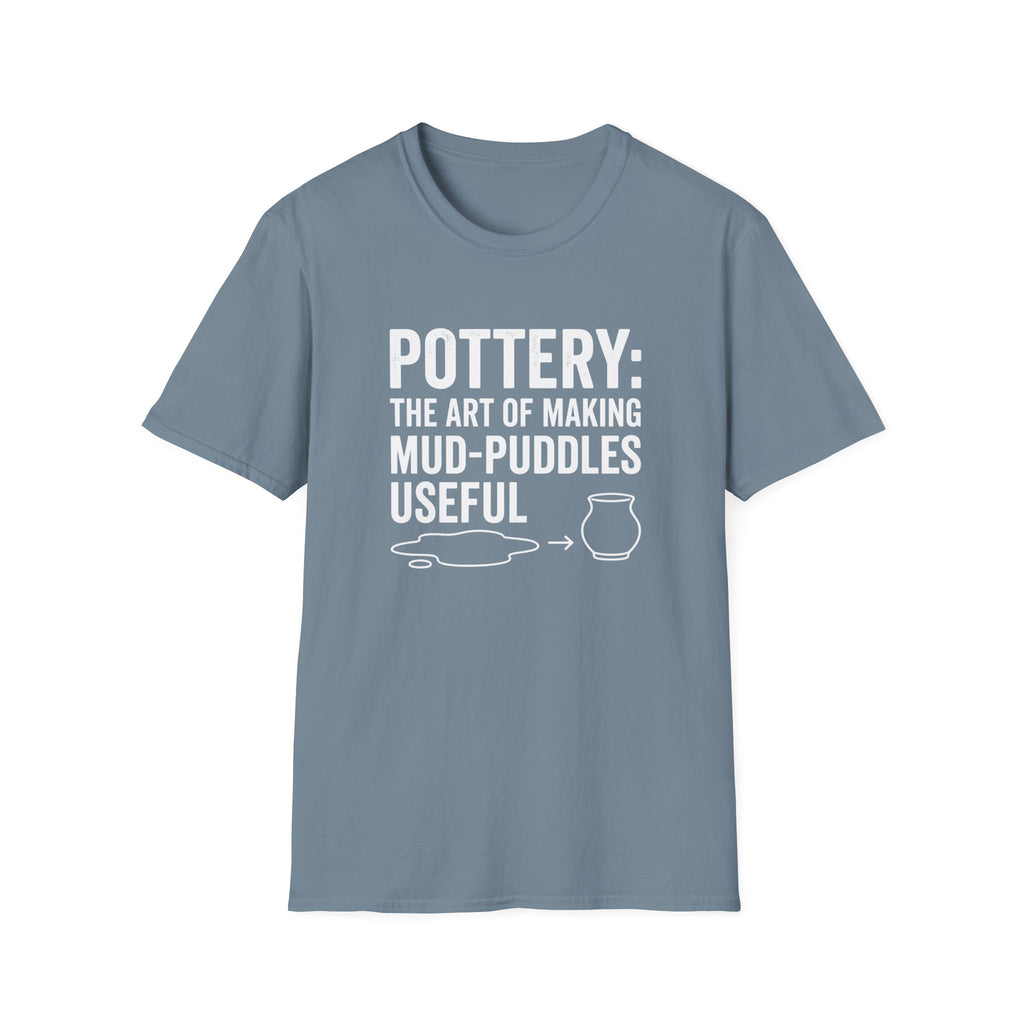 Pottery: The Art Of Making Mud-Puddles Useful T-Shirt