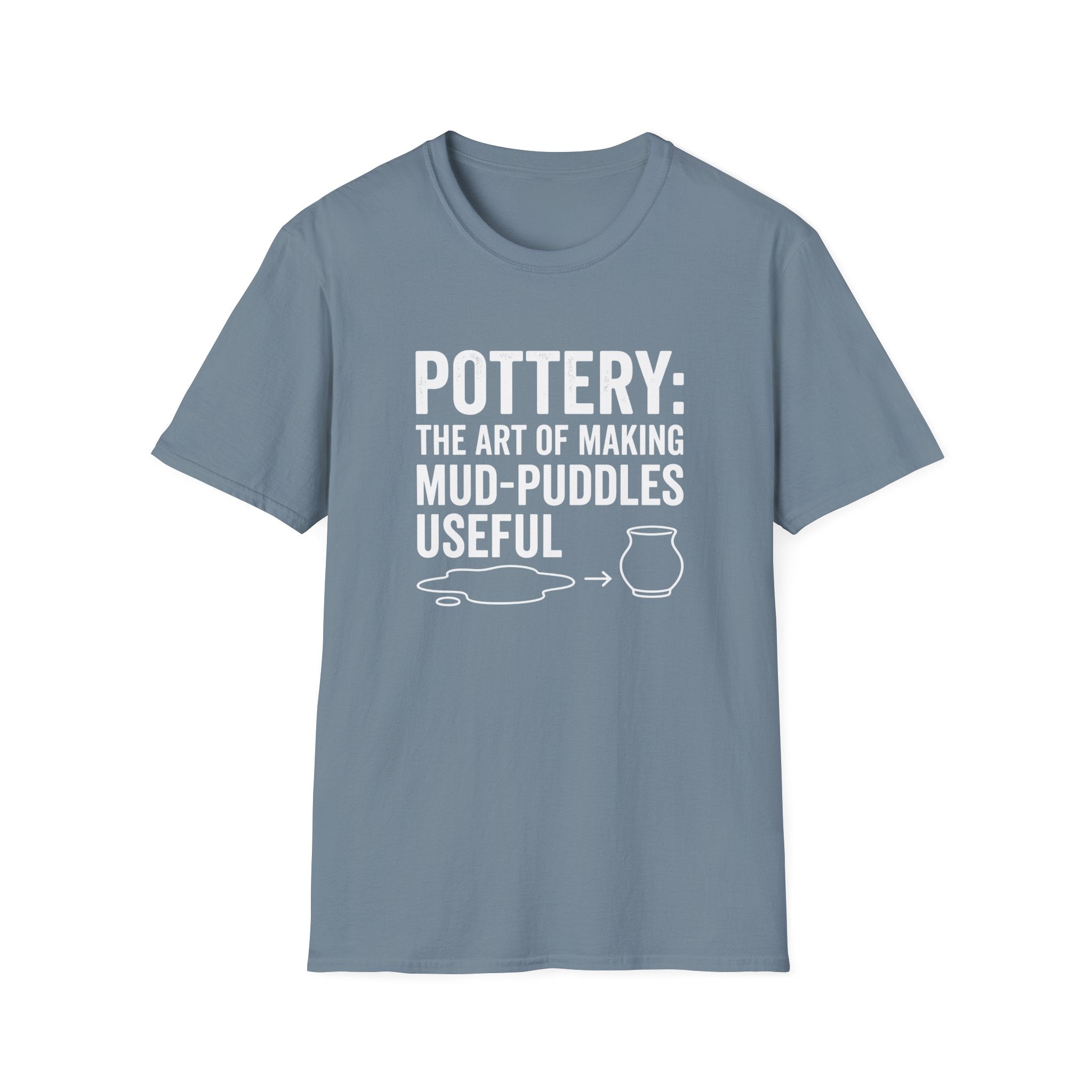 Pottery: The Art Of Making Mud-Puddles Useful T-Shirt