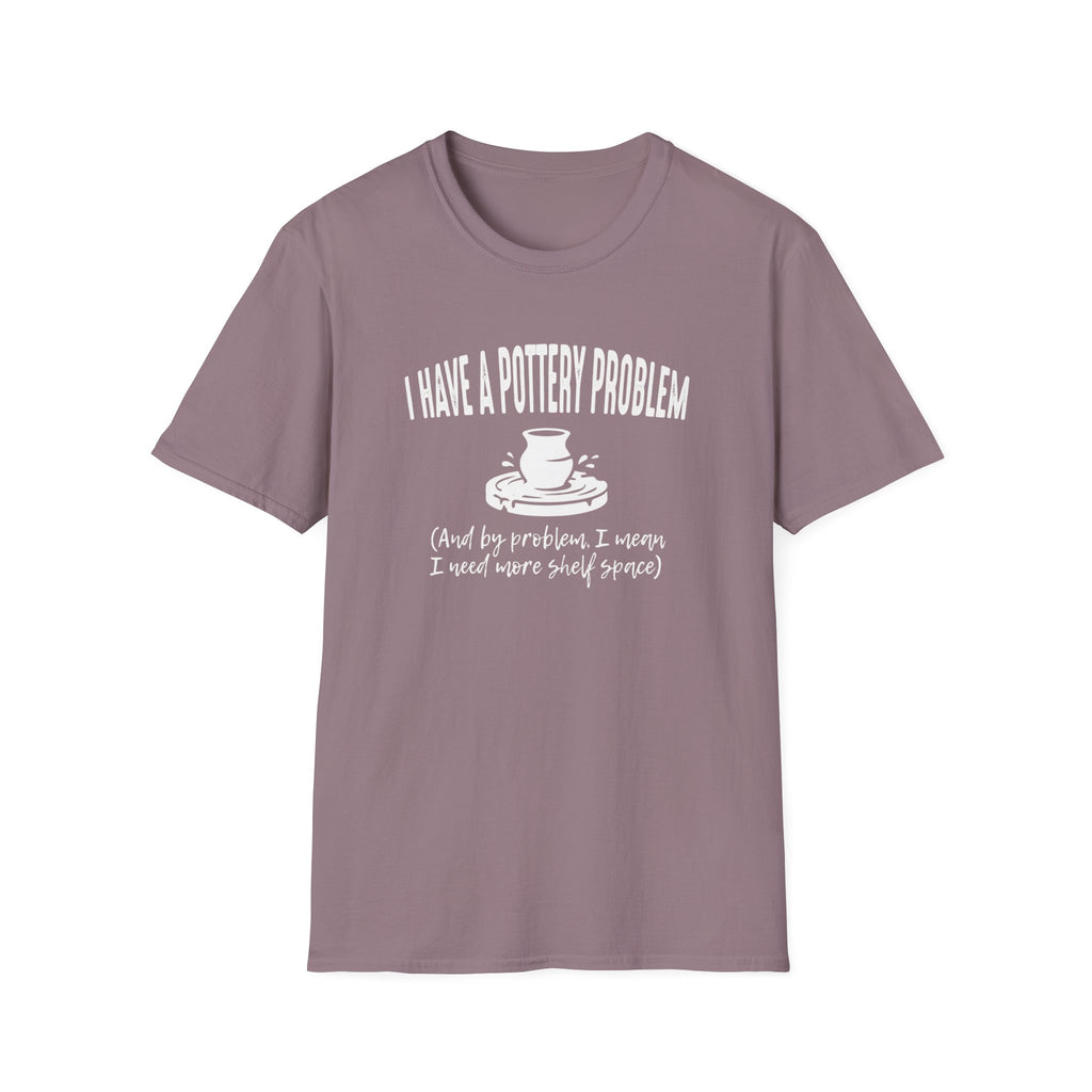 I Have A Pottery Problem T-Shirt