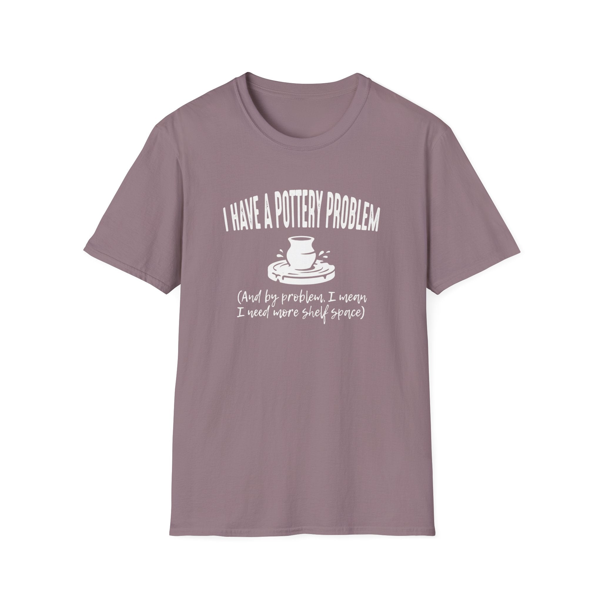 I Have A Pottery Problem T-Shirt