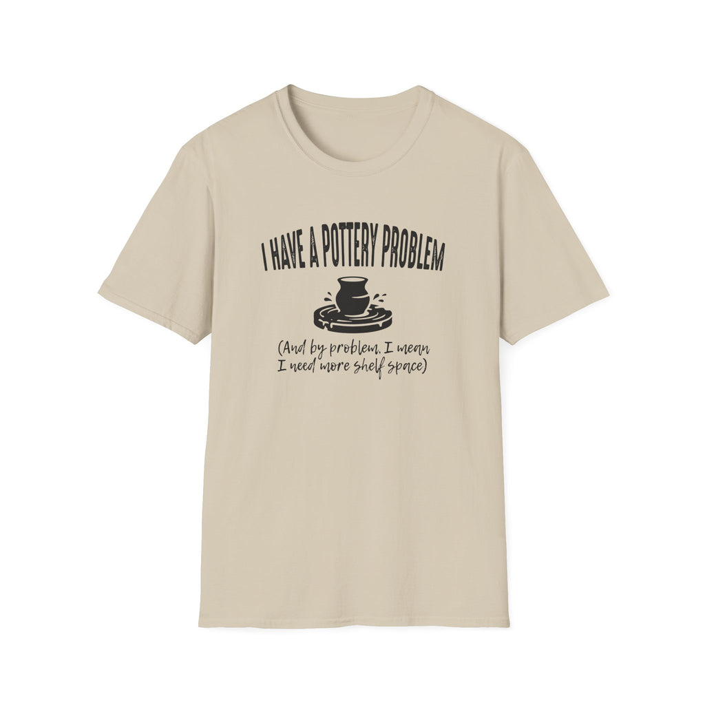 I Have A Pottery Problem T-Shirt