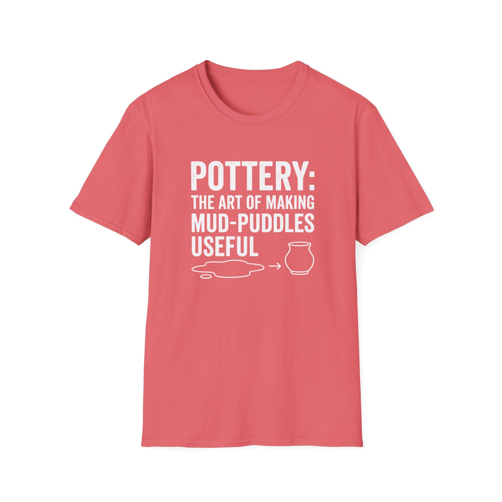 Pottery: The Art Of Making Mud-Puddles Useful T-Shirt