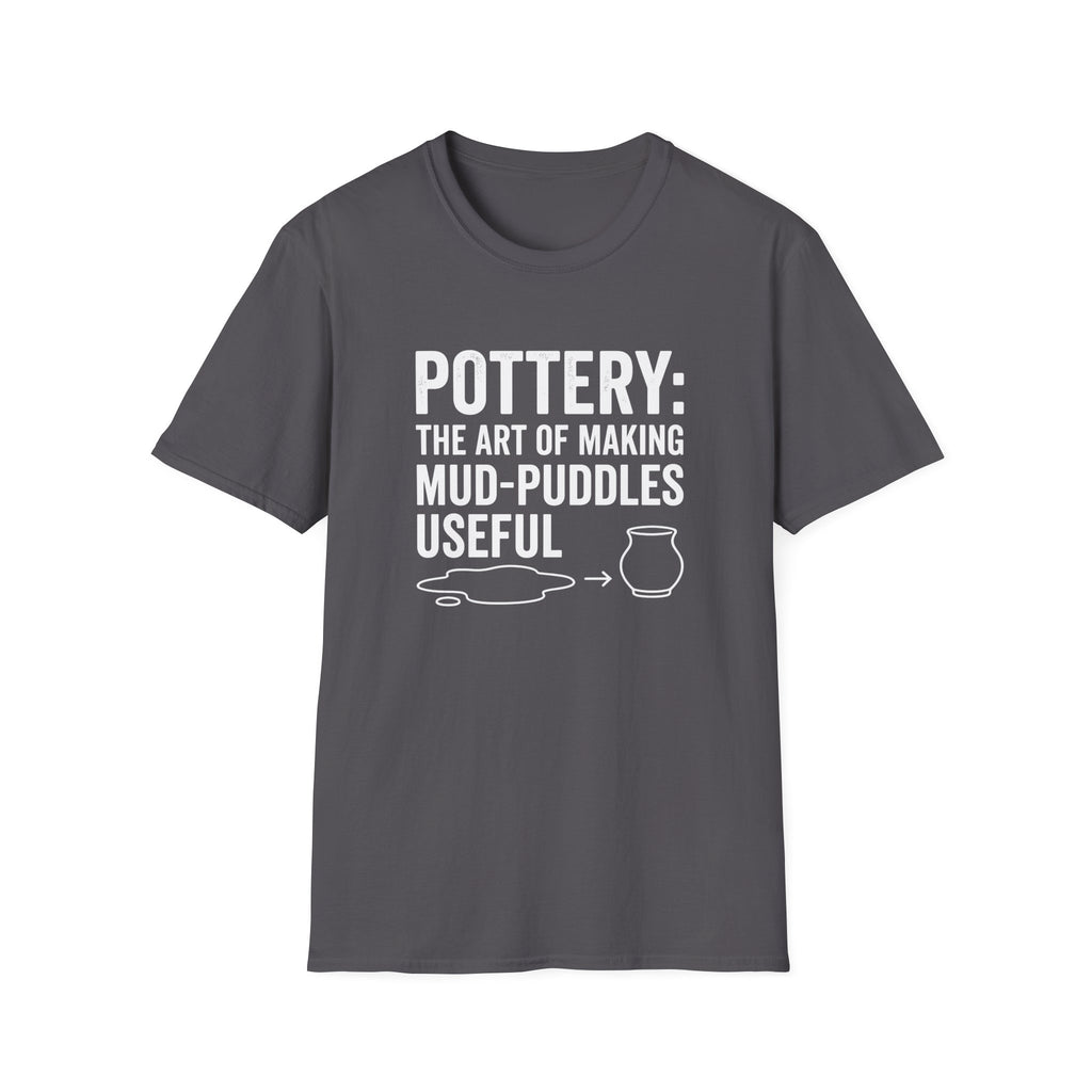 Pottery: The Art Of Making Mud-Puddles Useful T-Shirt