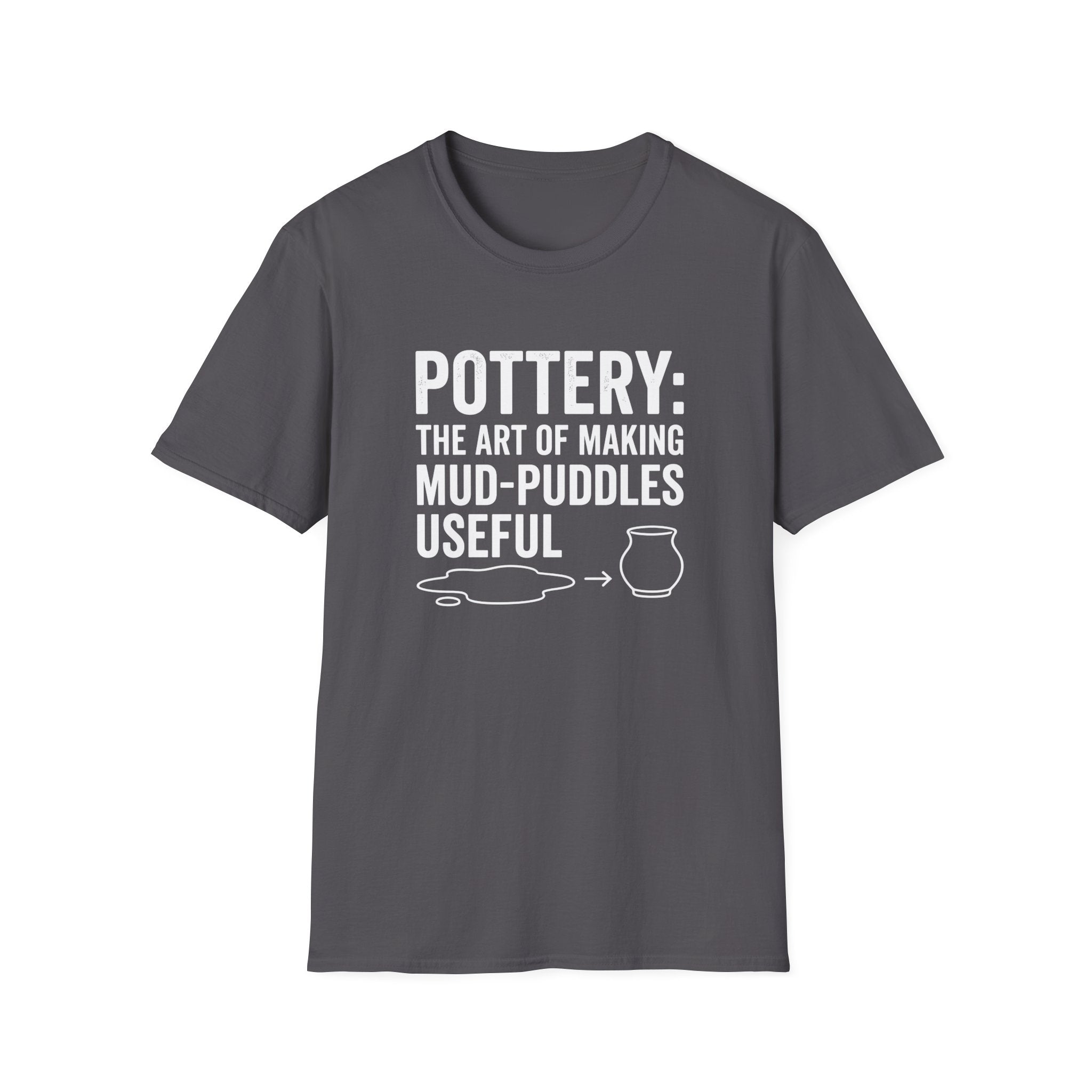 Pottery: The Art Of Making Mud-Puddles Useful T-Shirt