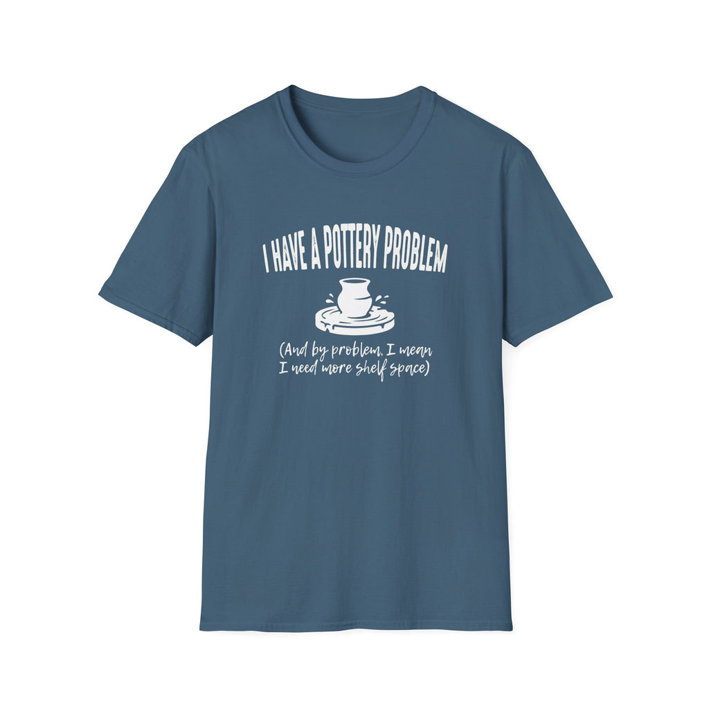 I Have A Pottery Problem T-Shirt