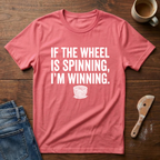 If The Wheel Is Spinning, I'm Winning T-Shirt