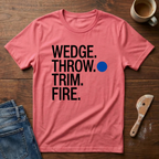 Wedge. Throw. Trim. Fire. T-Shirt