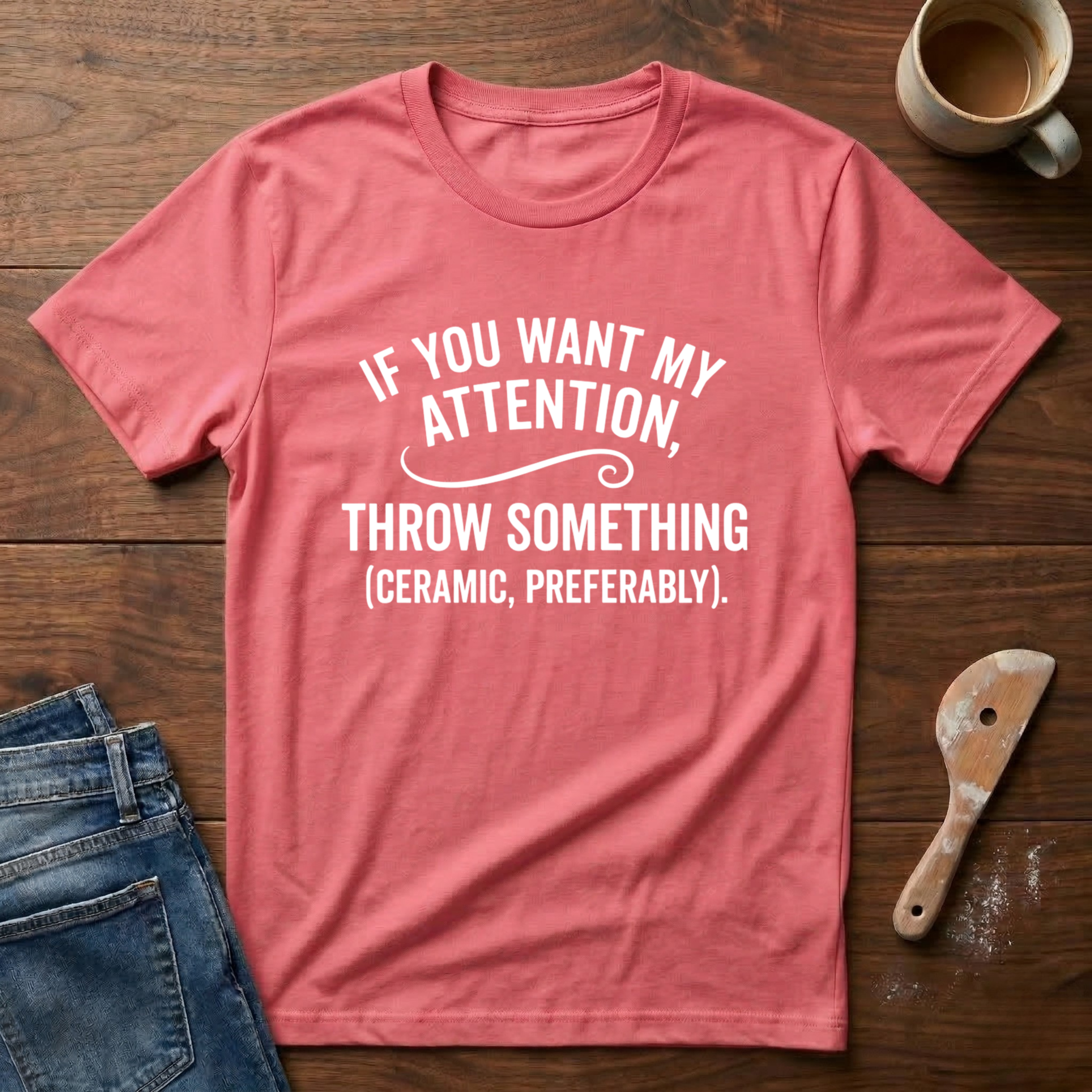 If You Want My Attention Throw Something T-Shirt