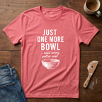 Just One More Bowl T-Shirt