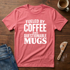 Fueled By Coffee And Questionable Mugs T-Shirt