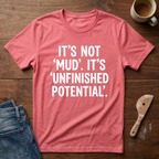 It's Not 'Mud'. It's 'Unfinished Potential' T-Shirt