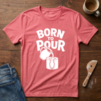 Born To Pour T-Shirt