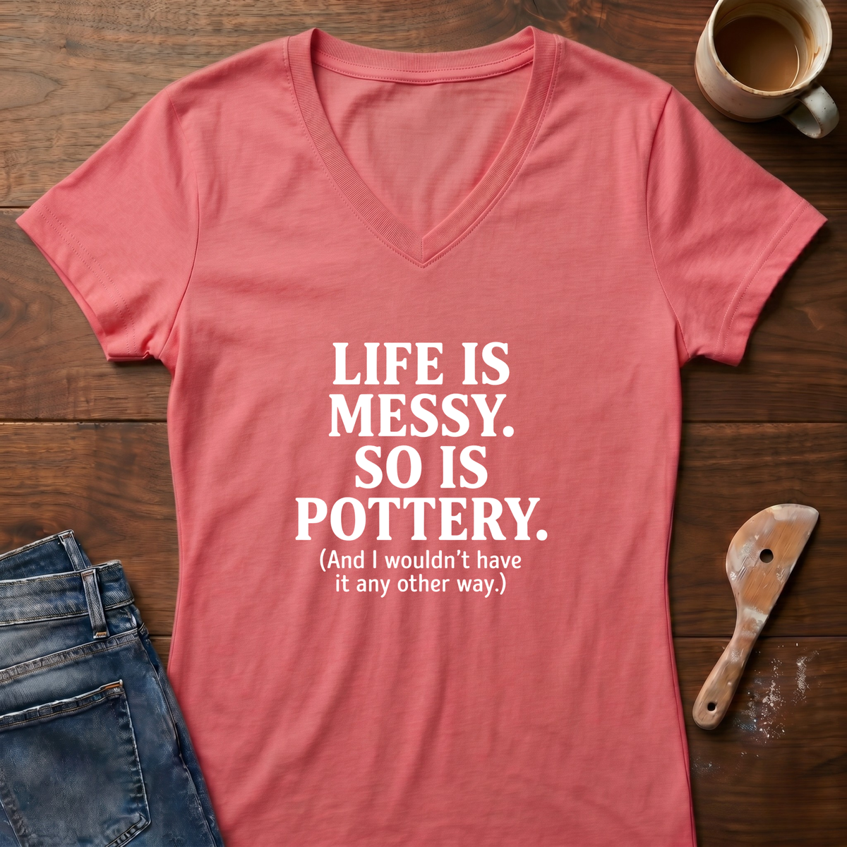 Life Is Messy. So Is Pottery Ladies' V-Neck T-Shirt