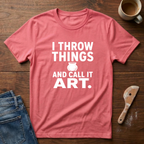 I Throw Things And Call It Art T-Shirt