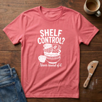 Shelf Control? Never Heard Of It T-Shirt