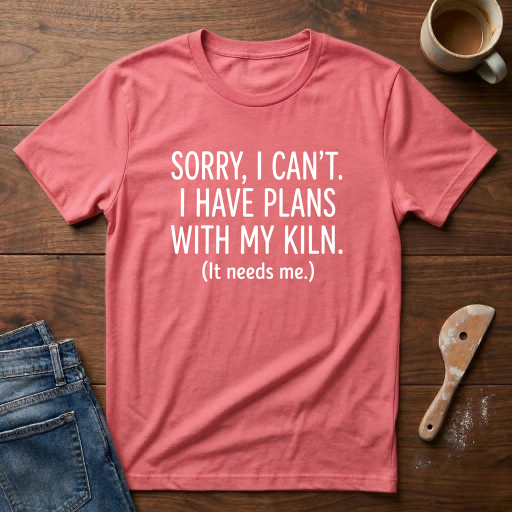 Sorry, I Can't. I Have Plans With My Kiln T-Shirt