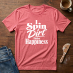 I Spin Dirt Into Happiness T-Shirt