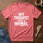 My Therapist Has A Wheel T-Shirt