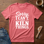 Sorry, I Can't. I Have Kiln Things T-Shirt