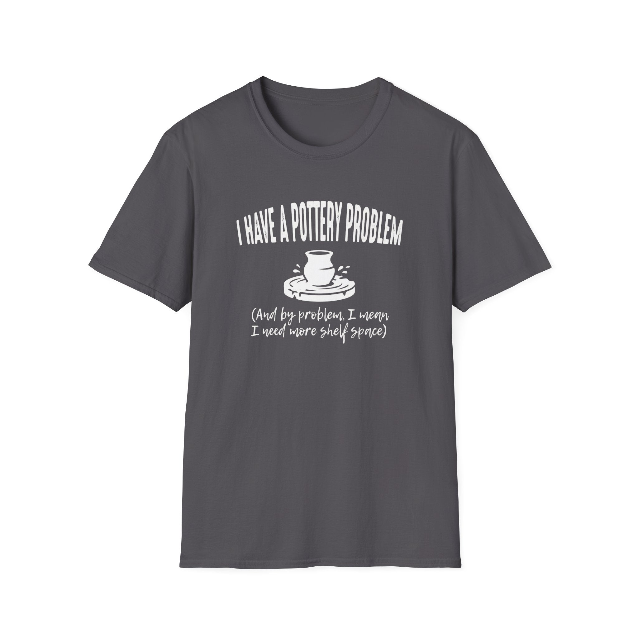 I Have A Pottery Problem T-Shirt