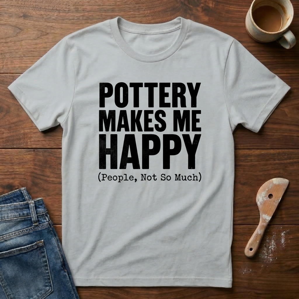 Pottery Makes Me Happy (People Not So Much) T-Shirt