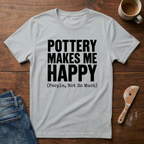 Pottery Makes Me Happy (People Not So Much) T-Shirt