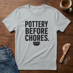 Pottery Before Chores T-Shirt