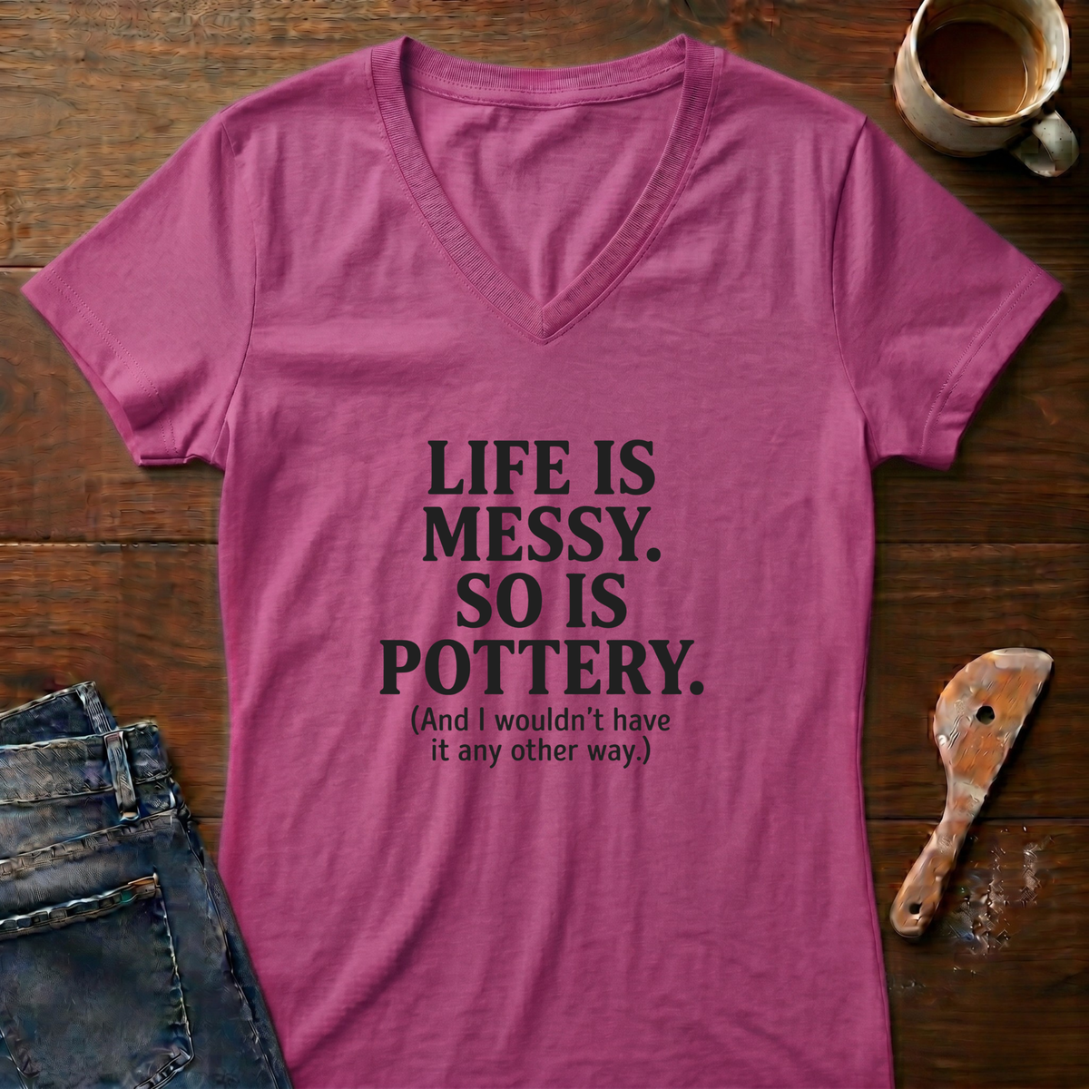 Life Is Messy. So Is Pottery Ladies' V-Neck T-Shirt