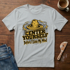 Center Yourself (Before I Lose My Mind) T-Shirt