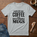 Fueled By Coffee And Questionable Mugs T-Shirt